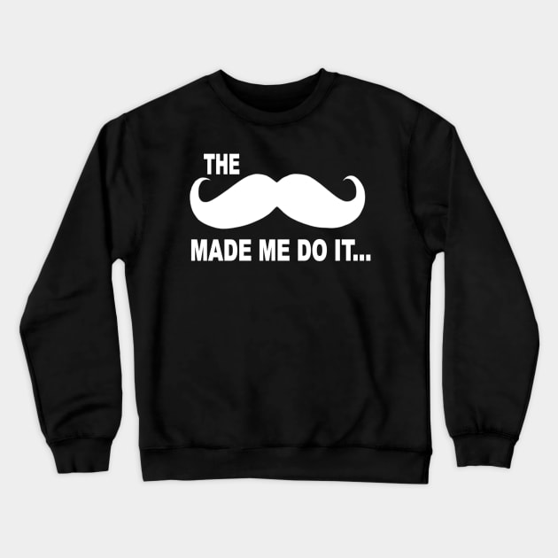 The mustache made me do it Crewneck Sweatshirt by pickledpossums